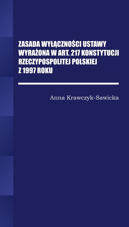 Image of Zasada wyłączności ustawy wyrażona w Art. 217 Konstytucji Rzeczpospolitej Polskiej z 1997 Roku/Wyższ