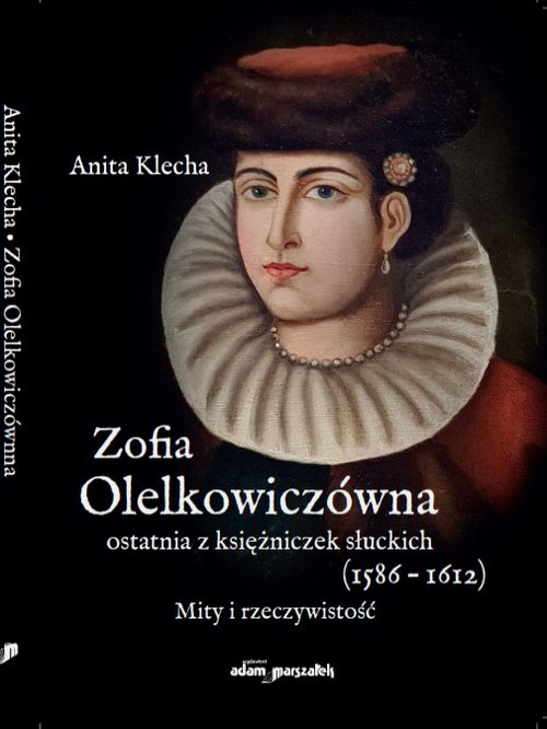 Image of Zofia Olelkowiczówna ostatnia z księżniczek słuckich (1586-1612). Mity i rzeczywistość