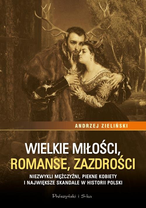 Image of Wielkie miłości, romanse, zazdrości Niezwykli mężczyźni, piękne kobiety i największe skandale w historii Polski
