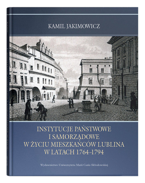 Image of Instytucje państwowe i samorządowe w życiu mieszkańców Lublina w latach 1764-1794