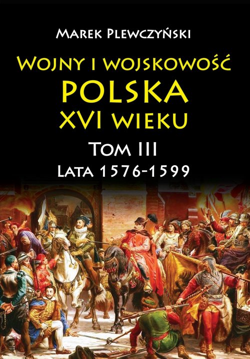 Image of Wojny i wojskowość Polska XVI wieku tom III lata 1576-1599