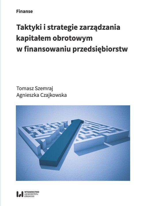 Image of Taktyki i strategie zarządzania kapitałem obrotowym w finansowaniu przedsiębiorstw