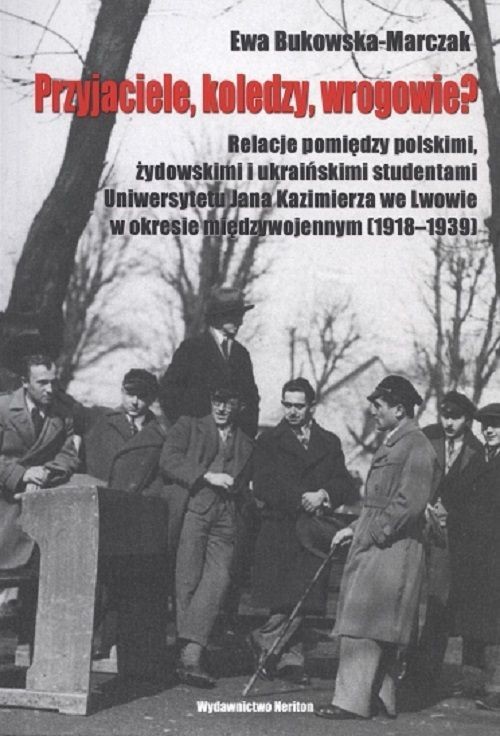 Image of Przyjaciele, koledzy, wrogowie? Relacje pomiędzy polskimi, żydowskimi i ukraińskimi studentami Uniwersytetu Jana Kazimierza we Lwowie w okresie międzywojennym (1918-1939)
