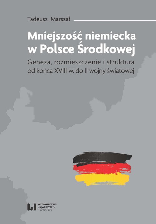 Image of Mniejszość niemiecka w Polsce Środkowej Geneza, rozmieszczenie i struktura [od końca XVIII w. do II wojny światowej]
