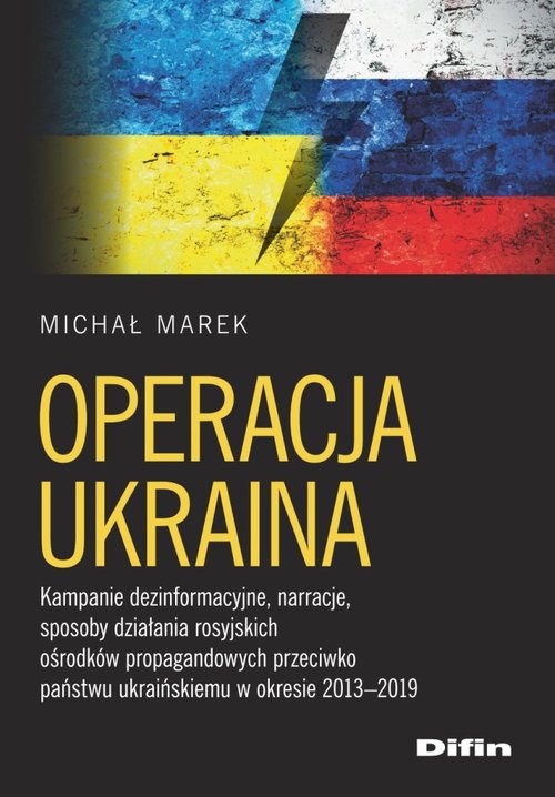 Image of Operacja Ukraina Kampanie dezinformacyjne, narracje, sposoby działania rosyjskich ośrodków propagandowych przeciwko p