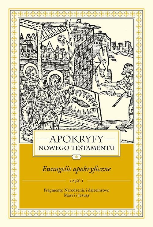 Image of Apokryfy Nowego Testamentu Ewangelie apokryficzne Tom 1 Część 1 Fragmenty. Narodzenie i dzieciństwo Maryi i Jezusa