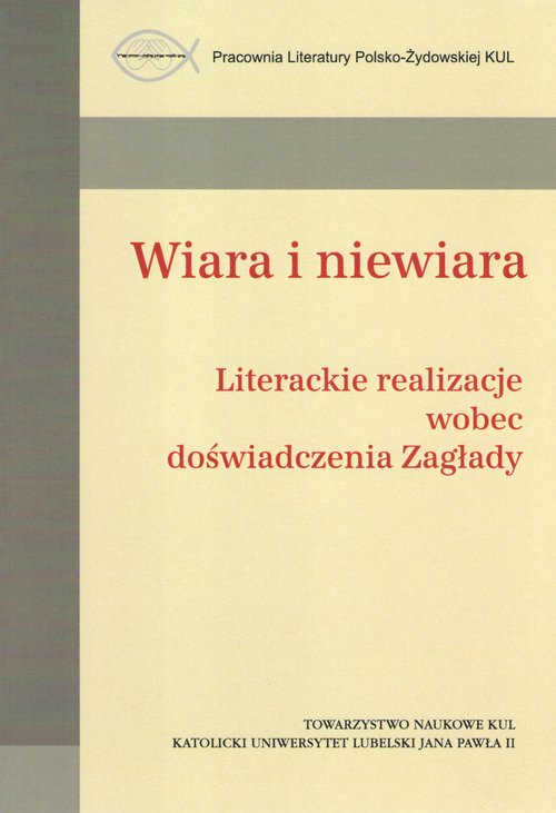 Image of Wiara i niewiara / Towarzystwo Naukowe KUL Literackie realizacje wobec doświadczenia Zagłady