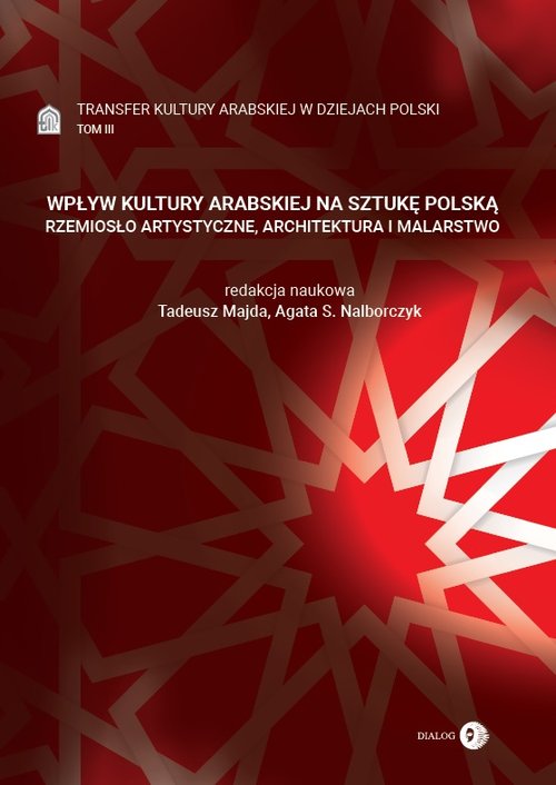 Image of Wpływ kultury arabskiej na sztukę polską Rzemiosło artystyczne, architektura i malarstwo Tom 3 Transfer kultury arabskiej w dziejach Polski