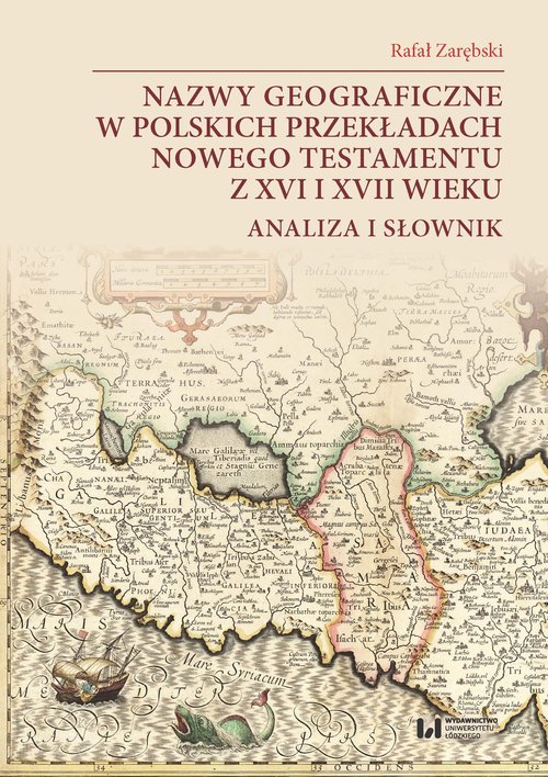 Image of Nazwy geograficzne w polskich przekładach Nowego Testamentu z XVI i XVII wieku — analiza i słownik