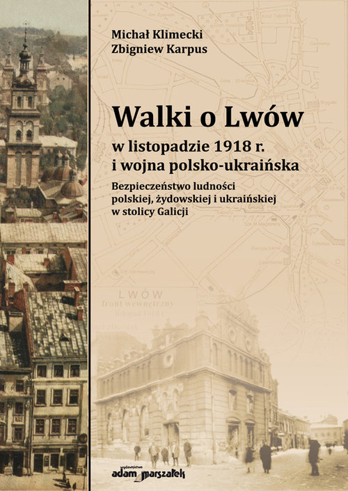 Image of Walki o Lwów w listopadzie 1918 r. i wojna polsko-ukraińska. Bezpieczeństwo ludności polskiej, żydowskiej i ukraińskiej w stolicy Galicji