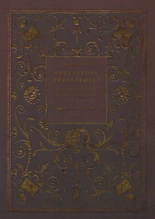 Image of Przeszłość przyszłości Tom 1 czyli nauki księżnej Izabeli Czartoryskiej dla dzieci