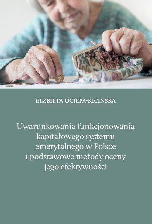 Image of Uwarunkowania funkcjonowania kapitałowego systemu emerytalnego w Polsce i podstawowe metody oceny jego efektywności
