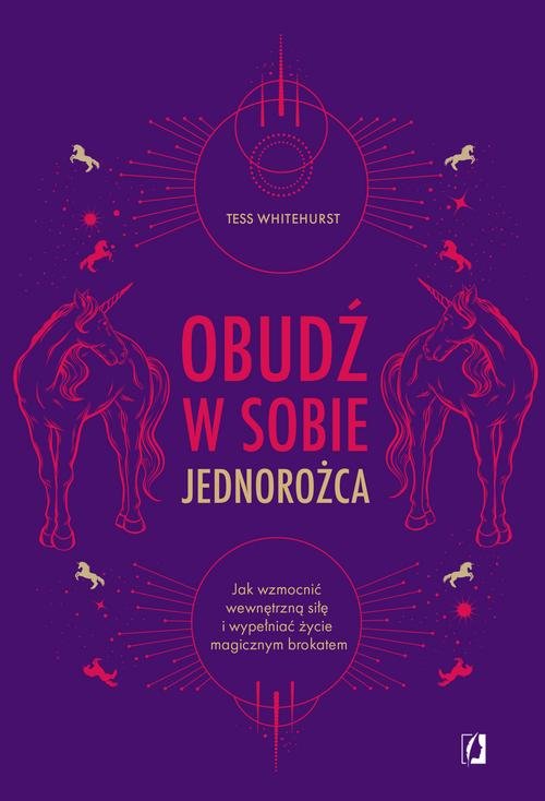 Image of Obudź w sobie jednorożca Jak wzmocnić wewnętrzną siłę i wypełniać życie magicznym brokatem