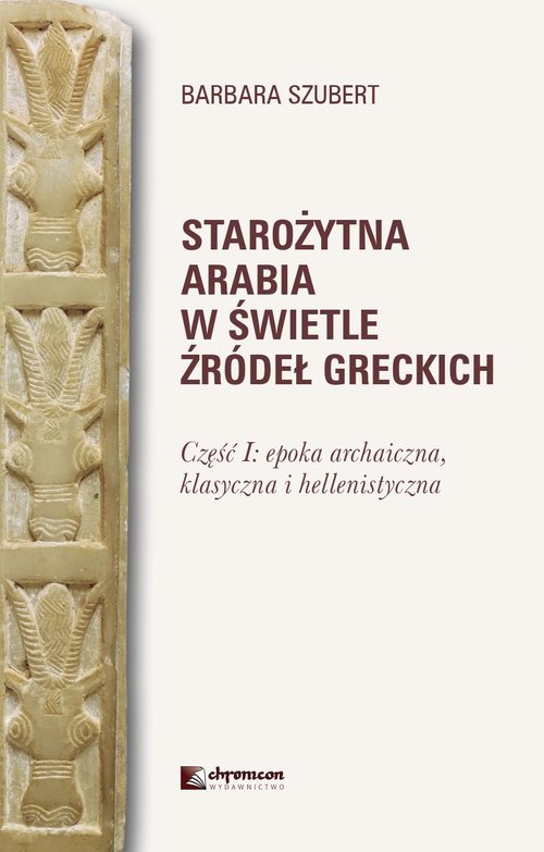 Image of Starożytna Arabia w świetle źródeł greckich Część I epoka archaiczna, klasycznai hellenistyczna