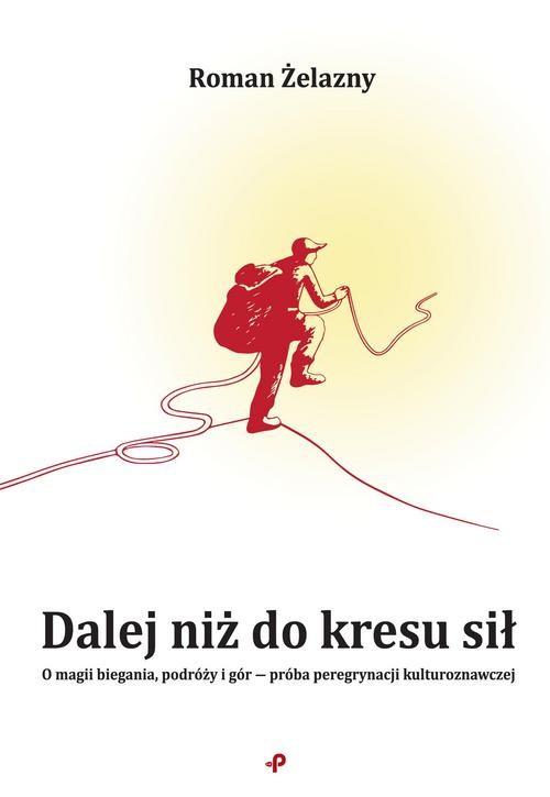 Image of Dalej niż do kresu sił. O magii biegania, podróży i gór ? próba peregrynacji kulturoznawczej