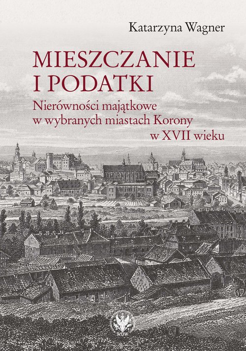 Image of Mieszczanie i podatki Nierówności majątkowe w wybranych miastach Korony w XVII wieku