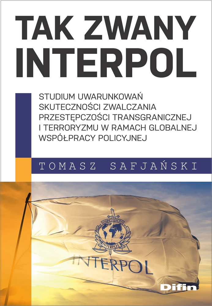 Image of Tak zwany Interpol Studium uwarunkowań skuteczności zwalczania przestępczości transgranicznej i terroryzmu w ramach glo