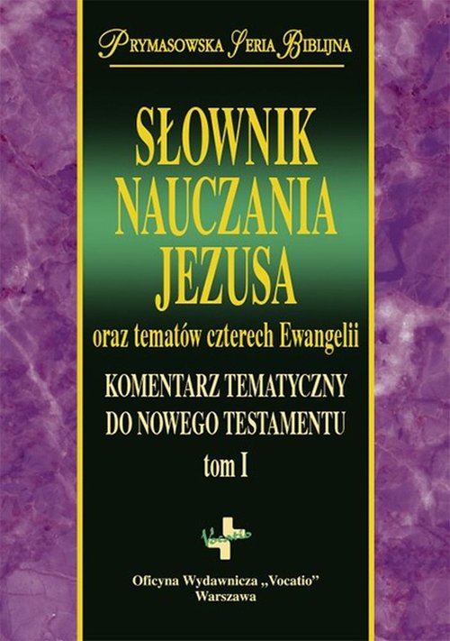 Image of Słownik Nauczania Jezusa oraz tematów czterech Ewangelii Komentarz Tematyczny Do Nowego Testamentu tom 1