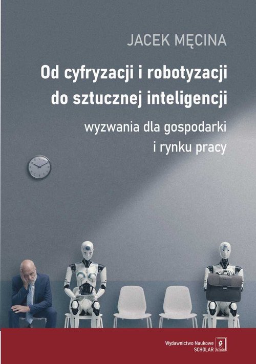 Image of Od cyfryzacji i robotyzacji do sztucznej inteligencji. Wyzwania dla gospodarki i rynku pracy