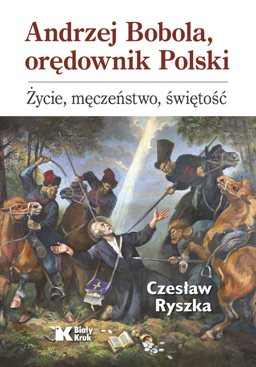 Image of Andrzej Bobola, orędownik Polski. Życie, męczeństwo, świętość