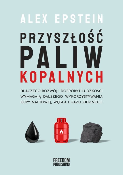 Image of Przyszłość paliw kopalnych Dlaczego rozwój i dobrobyt ludzkości wymagają dlaszego wykorzystywania ropy naftowej, węgla i gazu z