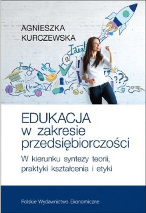 Image of Edukacja w zakresie przedsiębiorczości W kierunku syntezy teorii, praktyki kształcenia i etyki