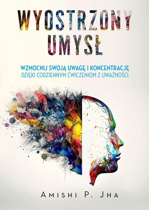 Image of Wyostrzony umysł Wzmocnij swoją uwagę i koncentrację dzięki codziennym ćwiczeniom z uważności