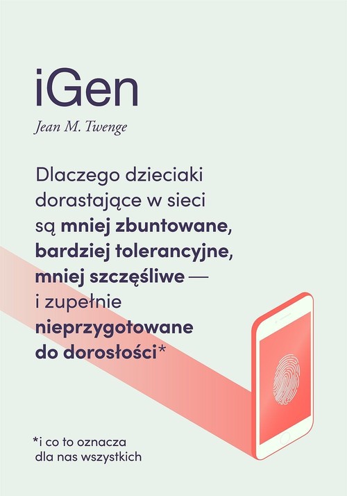 Image of iGen Dlaczego dzieciaki dorastające w sieci są mniej zbuntowane, bardziej tolerancyjne, mniej szczęśliwe
