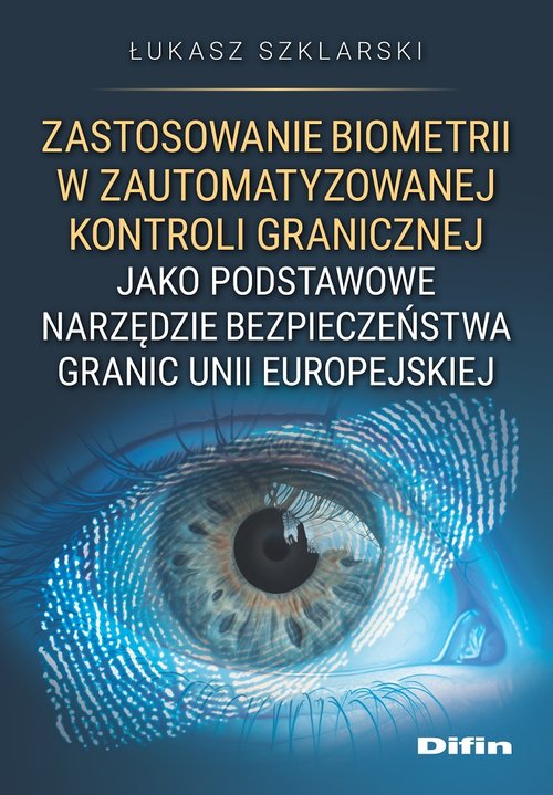 Image of Zastosowanie biometrii w zautomatyzowanej kontroli granicznej jako podstawowe narzędzie bezpieczeństwa granic Unii Europejskiej