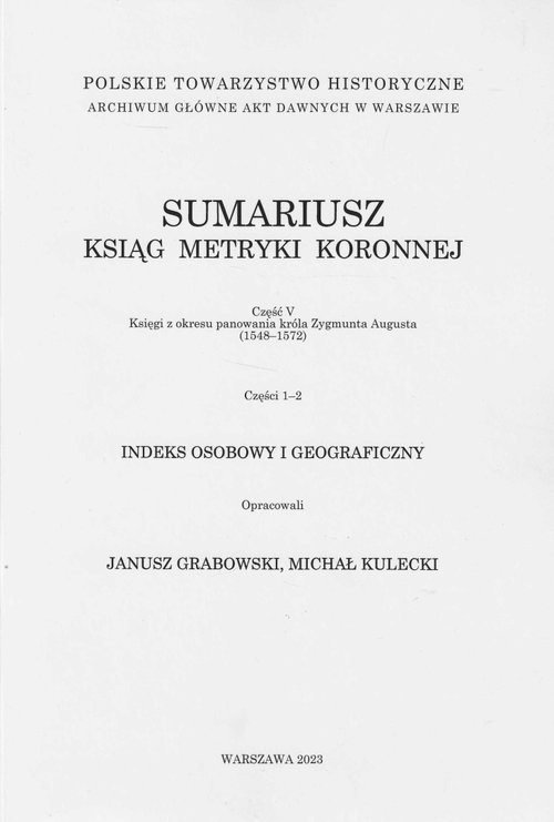 Image of Sumariusz ksiąg metryki koronnej Część V Księgi z okresu panowania króla Zygmunta Augusta (1548-1572) Części 1-2 Indeks osobowy i geograficzny