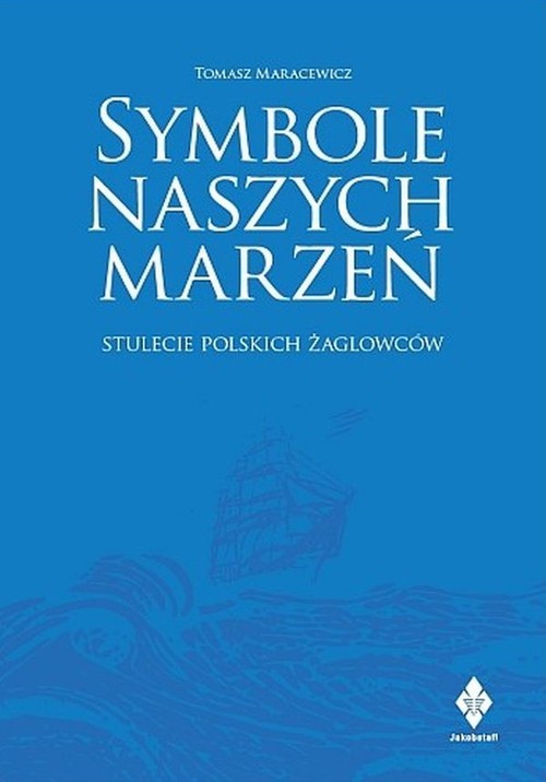 Image of Symbole naszych marzeń Stulecie polskich żaglowców