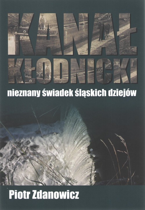 Image of Kanał Kłodnicki Nieznany świadek śląskich dziejów