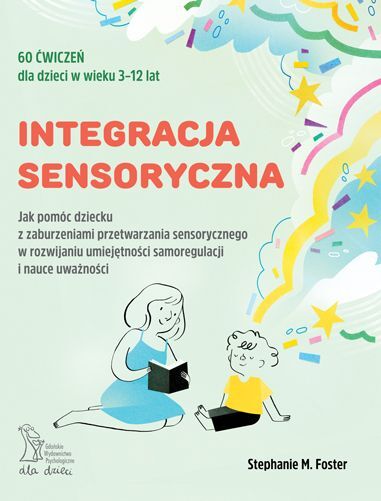 Image of Integracja sensoryczna Jak pomóc dziecku z zaburzeniami przetwarzania sensorycznego w rozwijaniu umiejętności samoregulacji