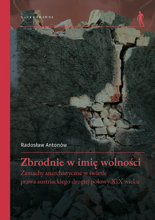 Image of Zbrodnie w imię wolności Zamachy anarchistyczne w świetle prawa austriackiego drugiej połowy XIX wieku