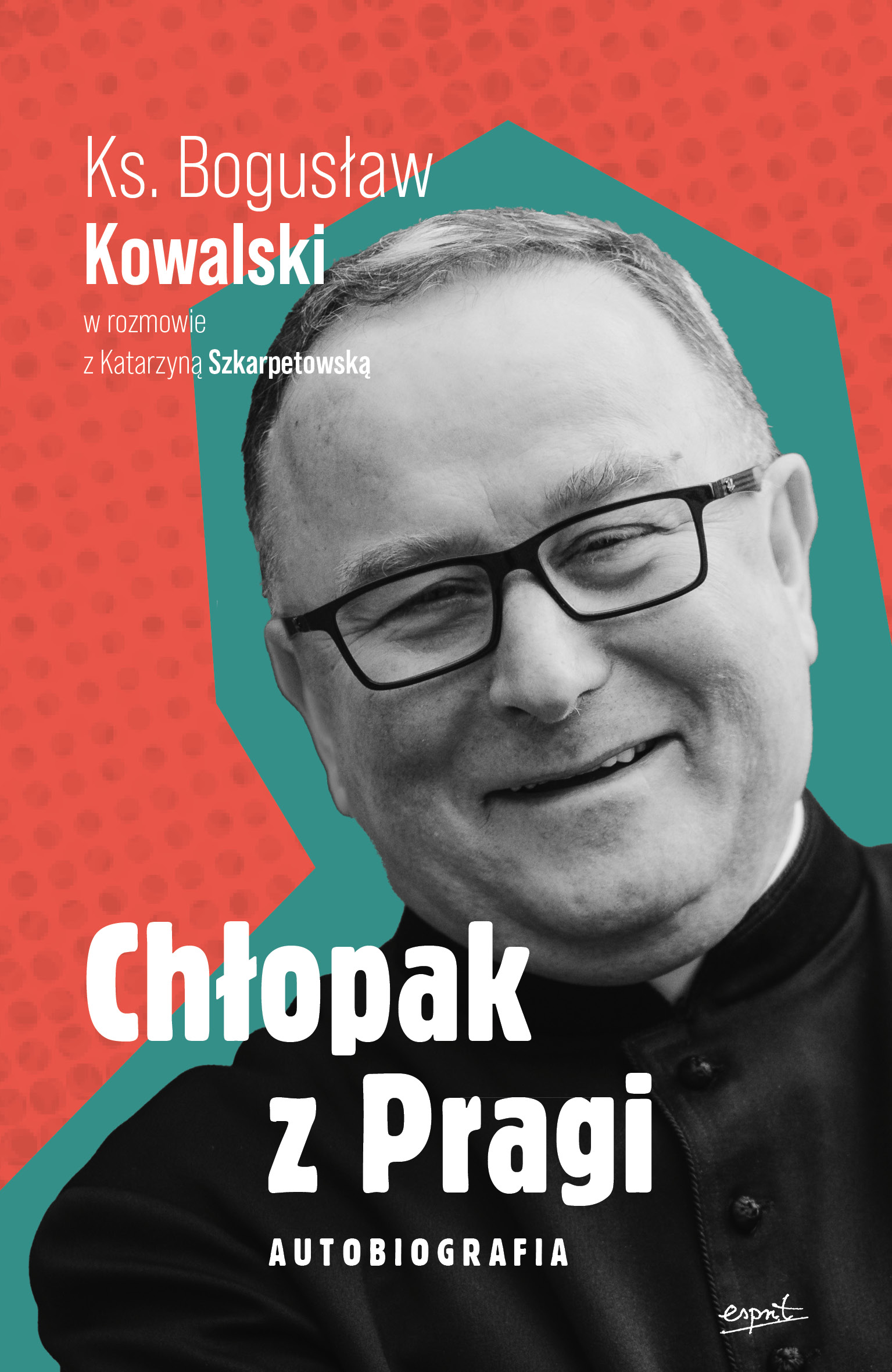 Image of Chłopak z Pragi. Autobiografia. Ks. Bogusław Kowalski w rozmowie z Katarzyną Szkarpetowską