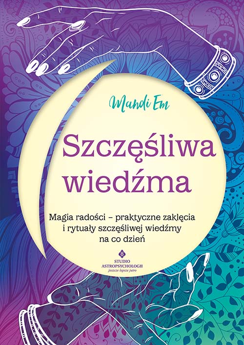 Image of Szczęśliwa wiedźma. Magia radości – praktyczne zaklęcia i rytuały szczęśliwej wiedźmy na co dzień
