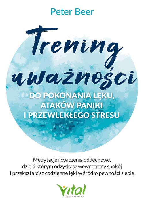 Image of Trening uważności do pokonania lęku, ataków paniki i przewlekłego stresu. Medytacje i ćwiczenia oddechowe, dzięki którym odzyskasz wewnętrzny spokój i przekształcisz codzienne lęki w źródło pewności siebie