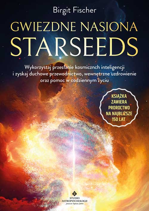 Image of Gwiezdne nasiona Starseeds. Wykorzystaj przesłanie kosmicznych inteligencji i zyskaj duchowe przewodnictwo, wewnętrzne uzdrowienie oraz pomoc w codziennym życiu