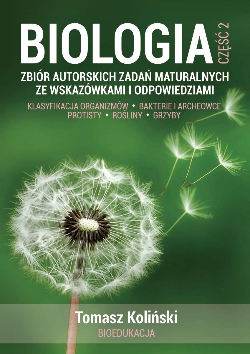 Image of Biologia. Część 2. Zbiór autorskich zadań maturalnych ze wskazówkami i odpowiedziami. Klasyfikacja organizmów. Bakterie i archeowce. Protisty. Rośliny. Grzyby.