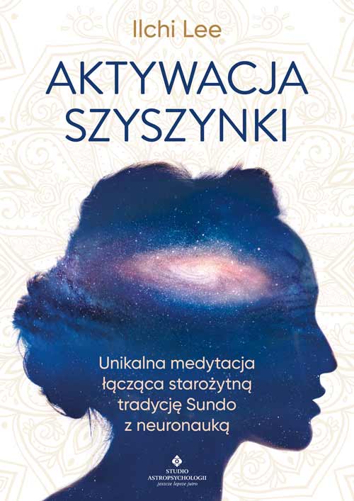 Image of Aktywacja szyszynki. Unikalna medytacja łącząca starożytną tradycję Sundo z neuronauką