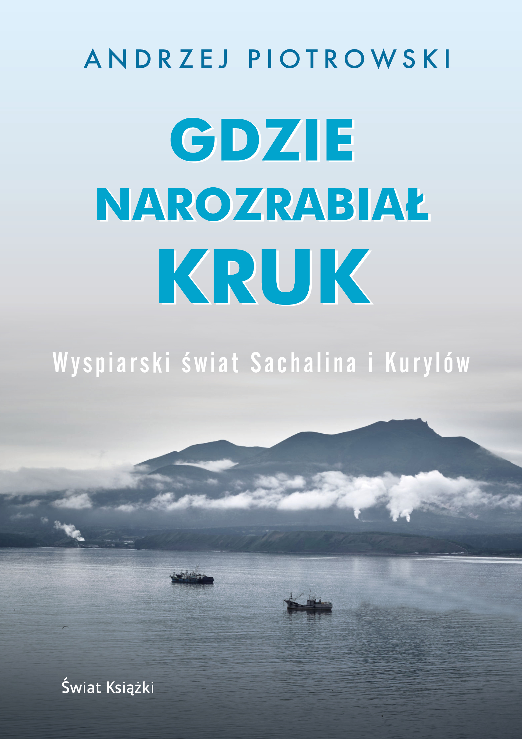 Image of Gdzie narozrabiał kruk. Wyspiarski świat Sachalina i Kurylów