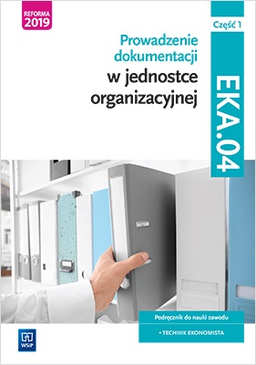 Image of Prowadzenie dokumentacji w jednostce organizacyjnej. Kwalifikacja eka. 04. Podręcznik do nauki zawodu technik ekonomista Część 1