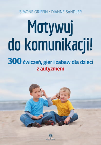 Image of Motywuj do komunikacji 300 ćwiczeń gier i zabaw dla dzieci z autyzmem