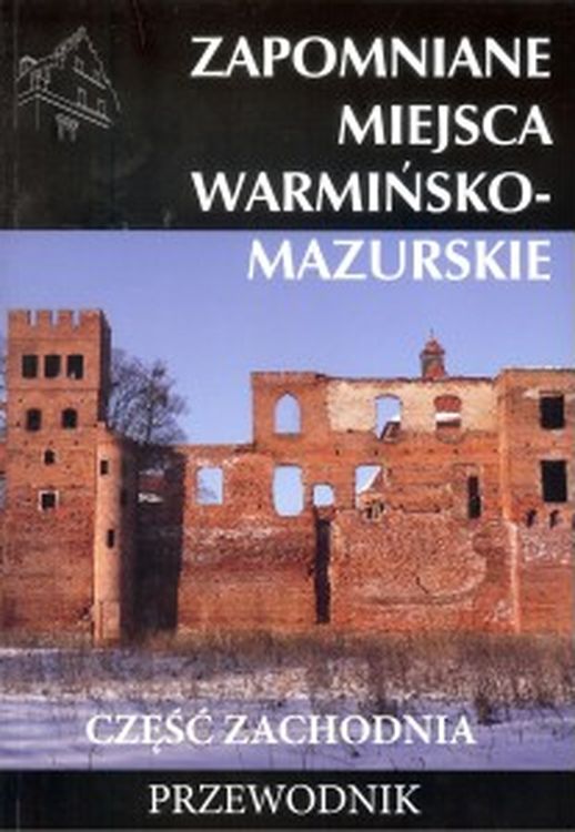 Image of Zapomniane miejsca warmińsko - mazurskie. Część zachodnia. Przewodnik