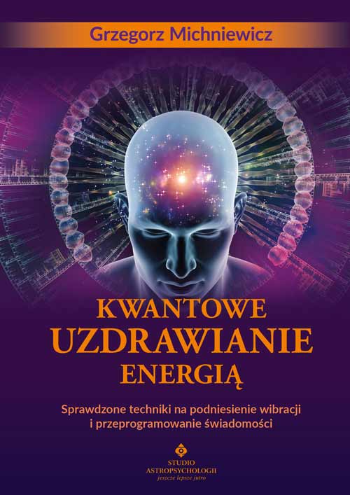 Image of Kwantowe uzdrawianie energią. Sprawdzone techniki na podniesienie wibracji i przeprogramowanie świadomości