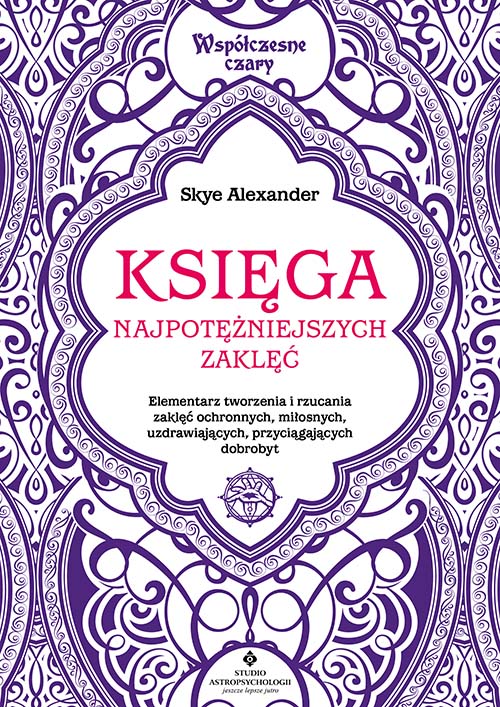 Image of Księga najpotężniejszych zaklęć. Elementarz tworzenia i rzucania zaklęć ochronnych, miłosnych, uzdrawiających, przyciągających dobrobyt