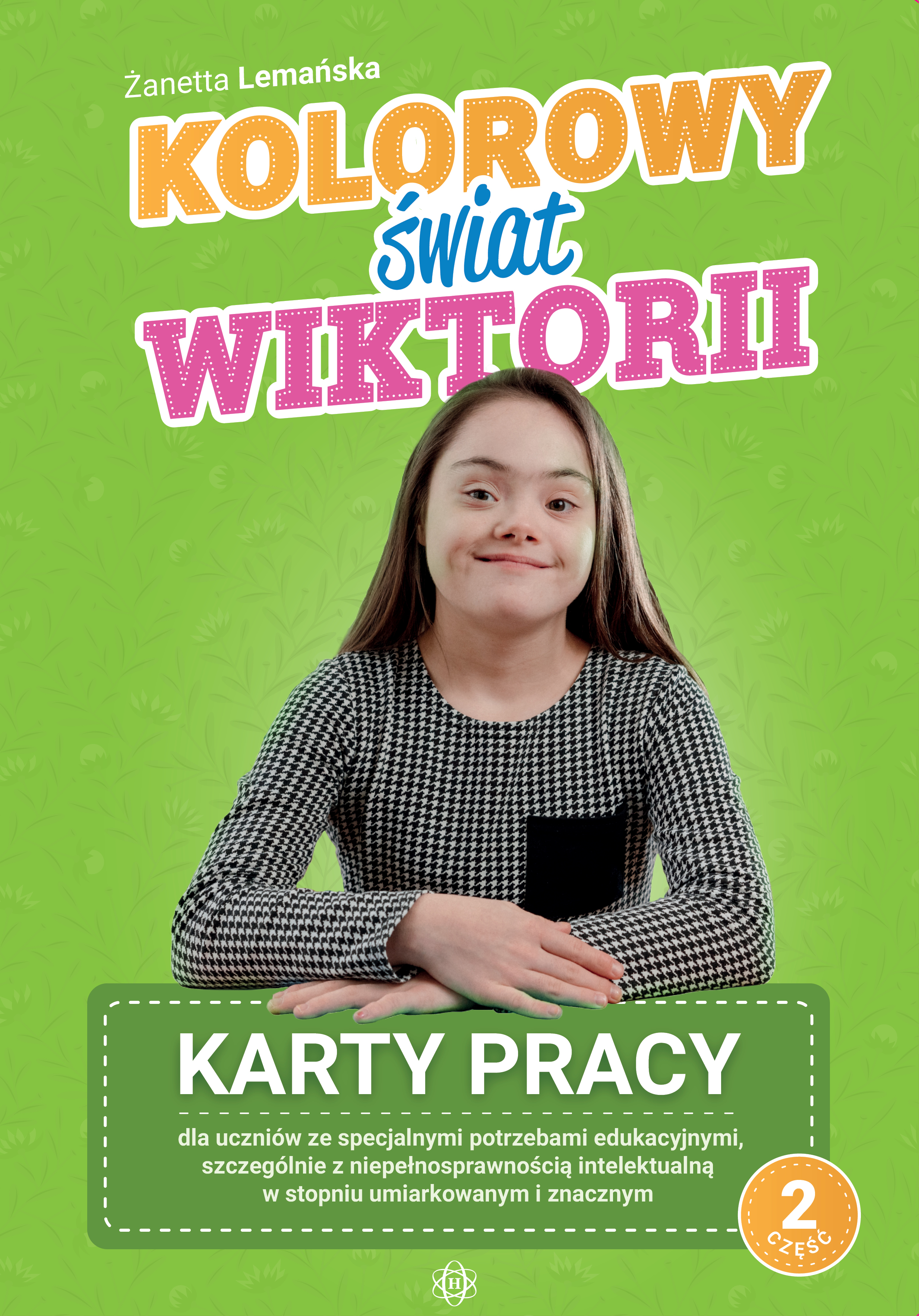 Image of Kolorowy świat Wiktorii Część 2 Karty pracy dla uczniów ze specjalnymi potrzebami edukacyjnymi, szczególnie z niepełnosprawnością intelektualną w stopniu umiarkowanym i znacznym
