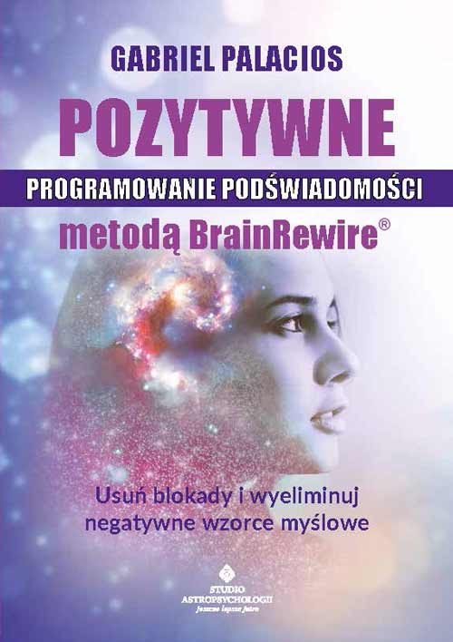 Image of Pozytywne programowanie podświadomości metodą BrainRewire. Usuń blokady i wyeliminuj negatywne wzorce myślowe