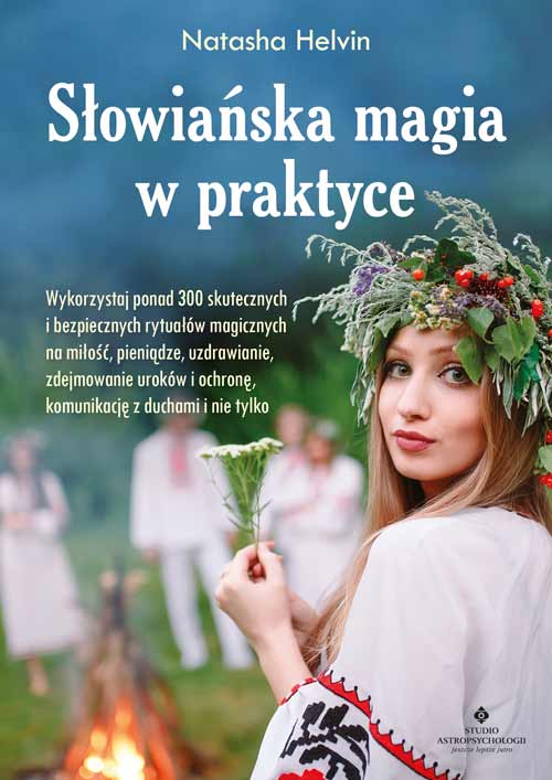 Image of Słowiańska magia w praktyce. Wykorzystaj ponad 300 skutecznych i bezpiecznych rytuałów magicznych na miłość, pieniądze, uzdrawianie, zdejmowanie uroków, ochronę, komunikację z duchami i nie tylko wyd. 2021