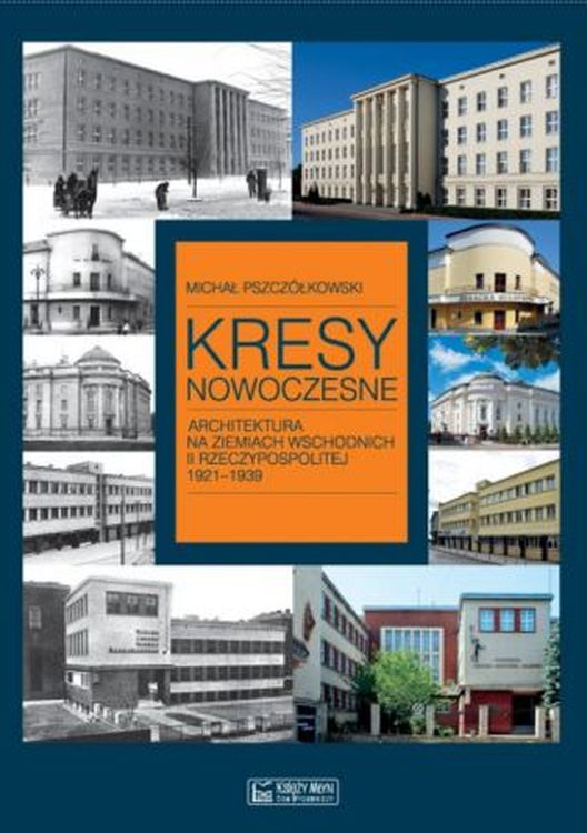 Image of Kresy nowoczesne. Architektura na ziemiach wschodnich II Rzeczypospolitej 1921-1939